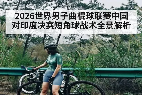 2026世界男子曲棍球联赛中国对印度决赛短角球战术全景解析